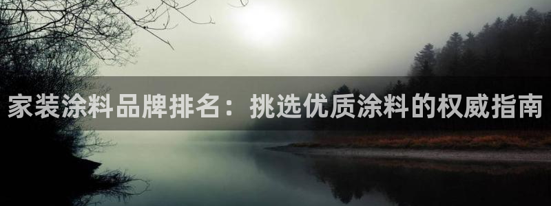 和记平台下载：家装涂料品牌排名：挑选优质涂料的权威指南