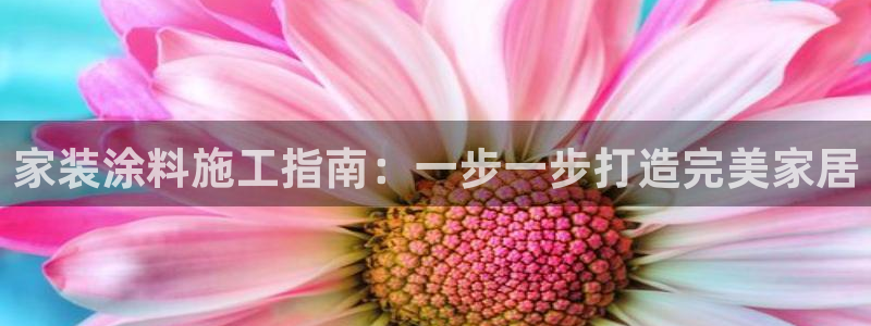和记AG：家装涂料施工指南：一步一步打造完美家居