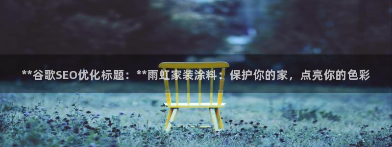 和记官网首页：**谷歌SEO优化标题：**雨虹家装涂料：保护你的家，点亮你的色彩