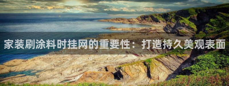 和记官方网址：家装刷涂料时挂网的重要性：打造持久美观表面
