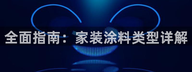和记网页版：全面指南：家装涂料类型详解