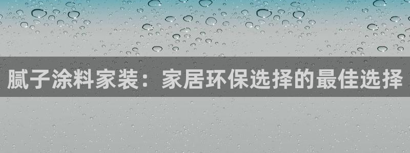 和记旗舰厅：腻子涂料家装：家居环保选择的最佳选择