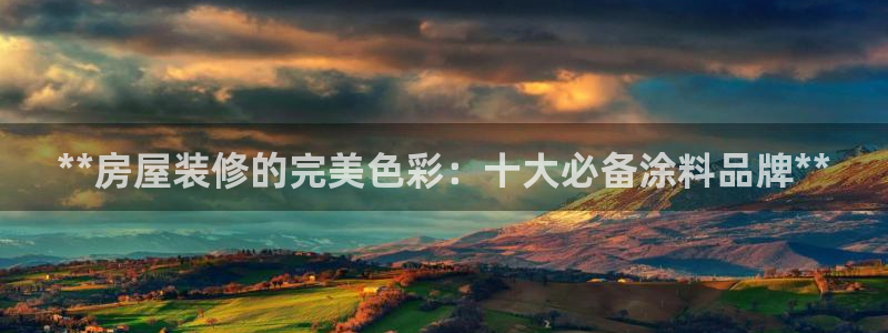 和记hj：**房屋装修的完美色彩：十大必备涂料品牌**