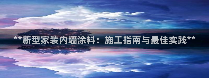 和记网页：**新型家装内墙涂料：施工指南与最佳实践**