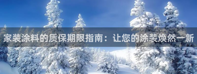 和记ag旗舰厅app：家装涂料的质保期限指南：让您的涂装焕然一新