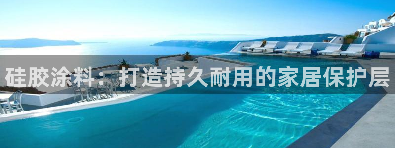 和记H88：硅胶涂料：打造持久耐用的家居保护层