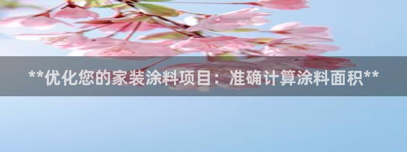 和记 官网：**优化您的家装涂料项目：准确计算涂料面积**