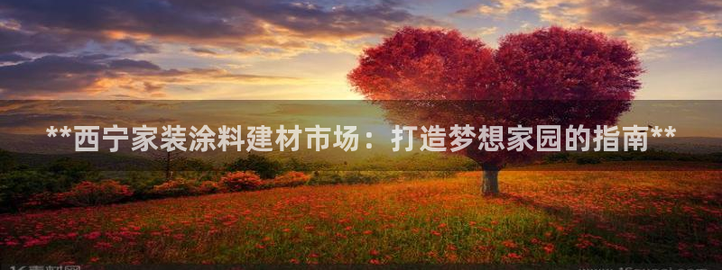 和记旗舰厅：**西宁家装涂料建材市场：打造梦想家园的指南**