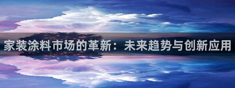 和记 官网：家装涂料市场的革新：未来趋势与创新应用