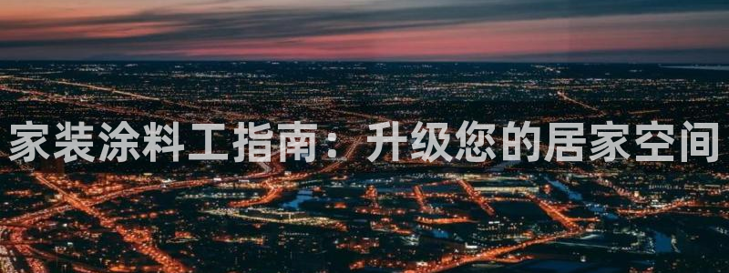 和记国际电讯市值：家装涂料工指南：升级您的居家空间