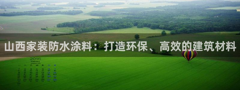 和记国际开户：山西家装防水涂料：打造环保、高效的建筑材料