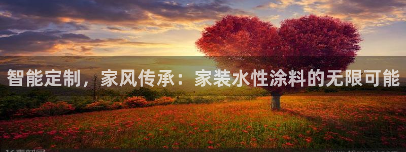 和记官方直营注册导航：智能定制，家风传承：家装水性涂料的无限