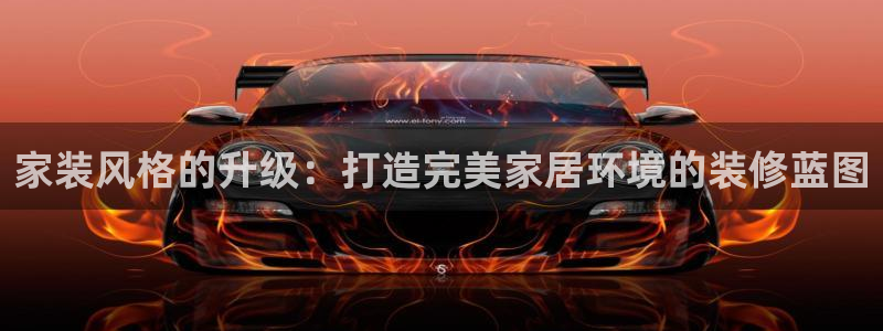 和记平台登陆：家装风格的升级：打造完美家居环境的装修蓝图