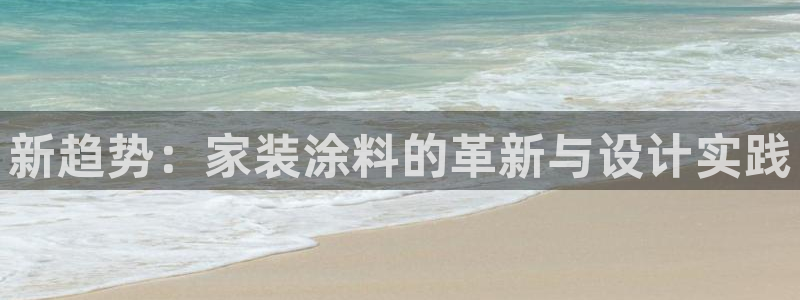 和记官网登录：新趋势：家装涂料的革新与设计实践